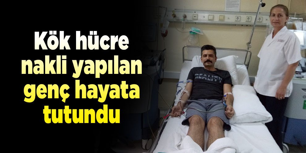 Kök hücre nakli yapılan genç hayata tutundu