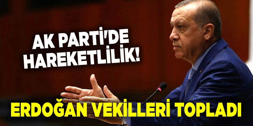 AK Parti'de hareketlilik! Erdoğan vekilleri topladı