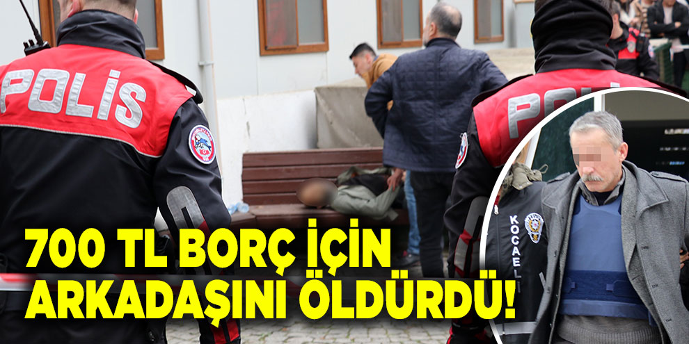 700 TL borç için arkadaşını öldürdü!