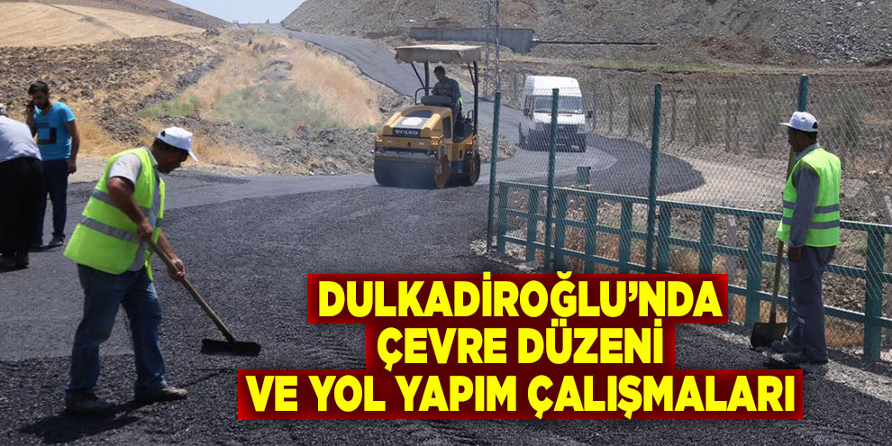 Dulkadiroğlu’nda çevre düzeni ve yol yapım çalışmaları