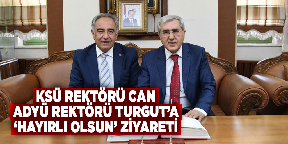KSÜ Rektörü Can, ADYÜ Rektörü Turgut’a ‘Hayırlı Olsun’ ziyareti