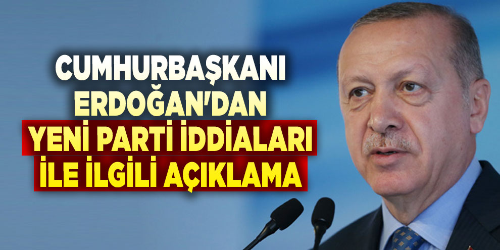 Cumhurbaşkanı Erdoğan'dan yeni parti iddiaları ile ilgili açıklama