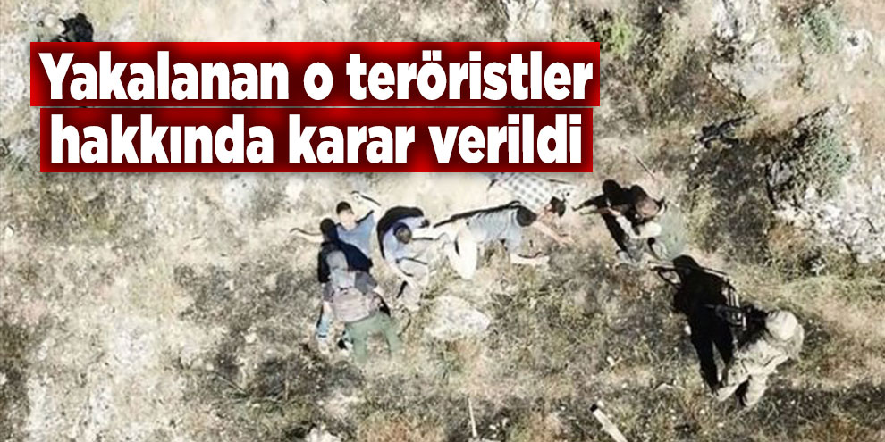 Yakalanan o teröristler hakkında karar verildi