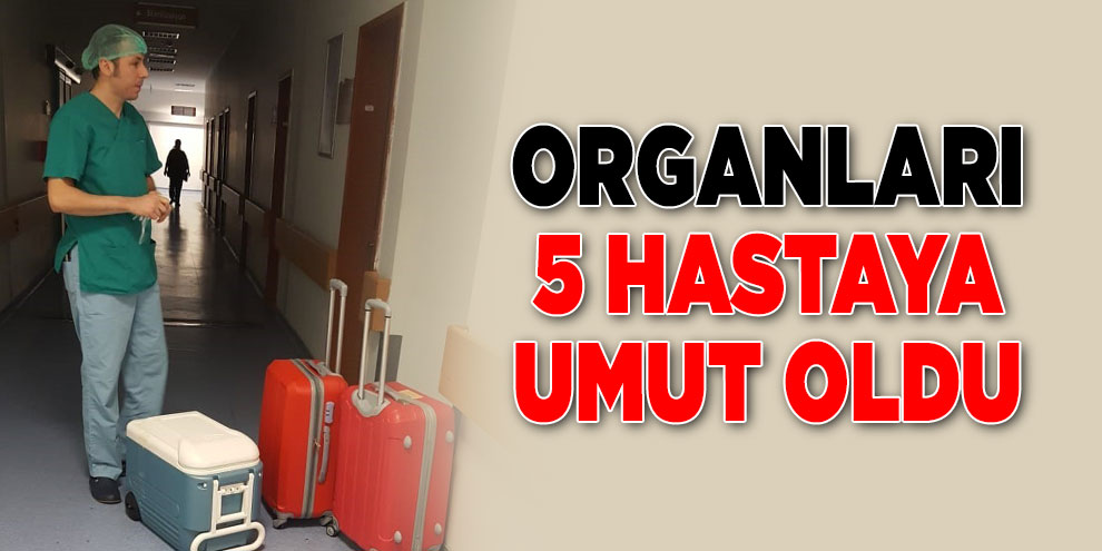 Organları 5 hastaya umut oldu