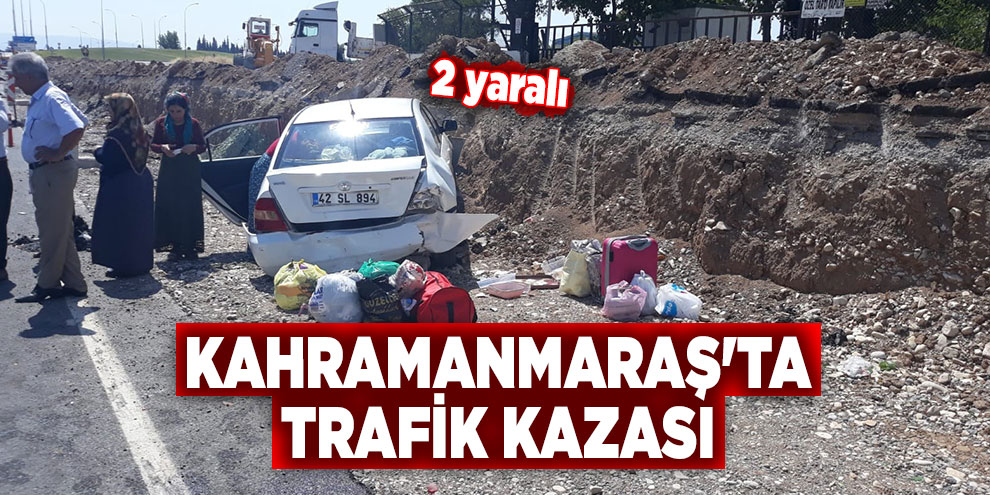 Kahramanmaraş'ta trafik kazası