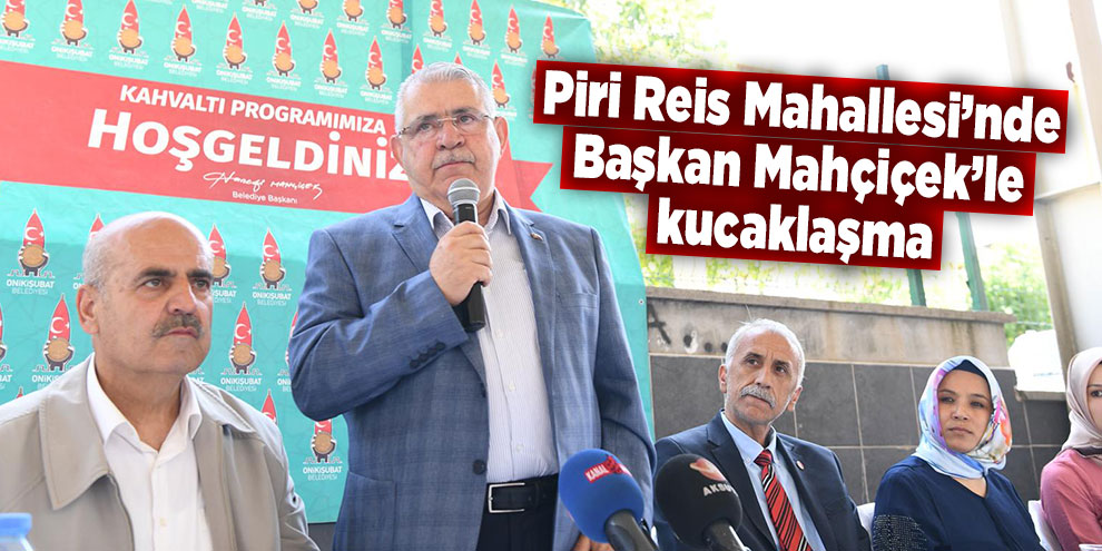 Piri Reis Mahallesi’nde Başkan Mahçiçek’le kucaklaşma