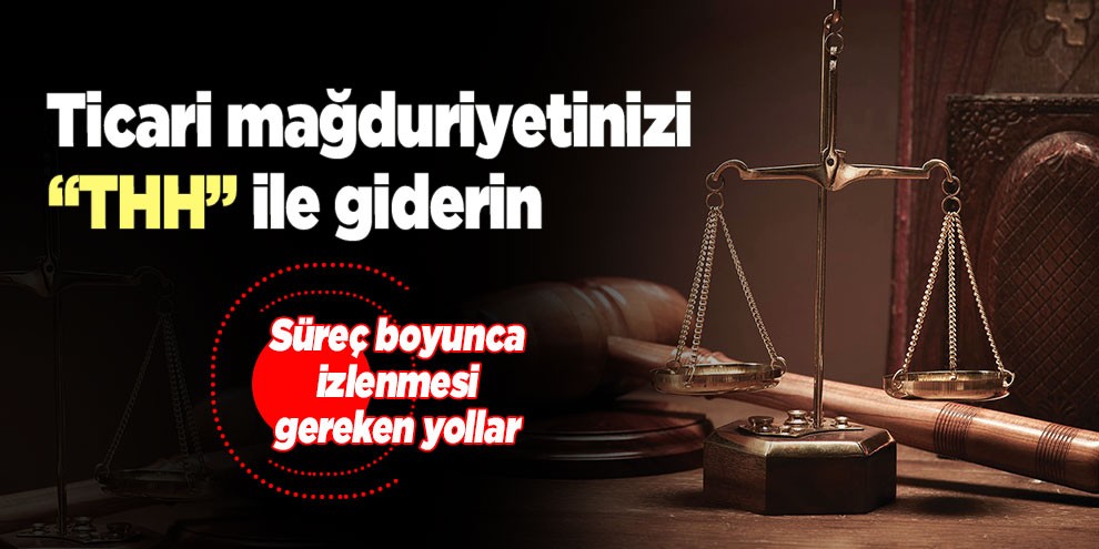 Ticari mağduriyetinizi “THH” ile giderin