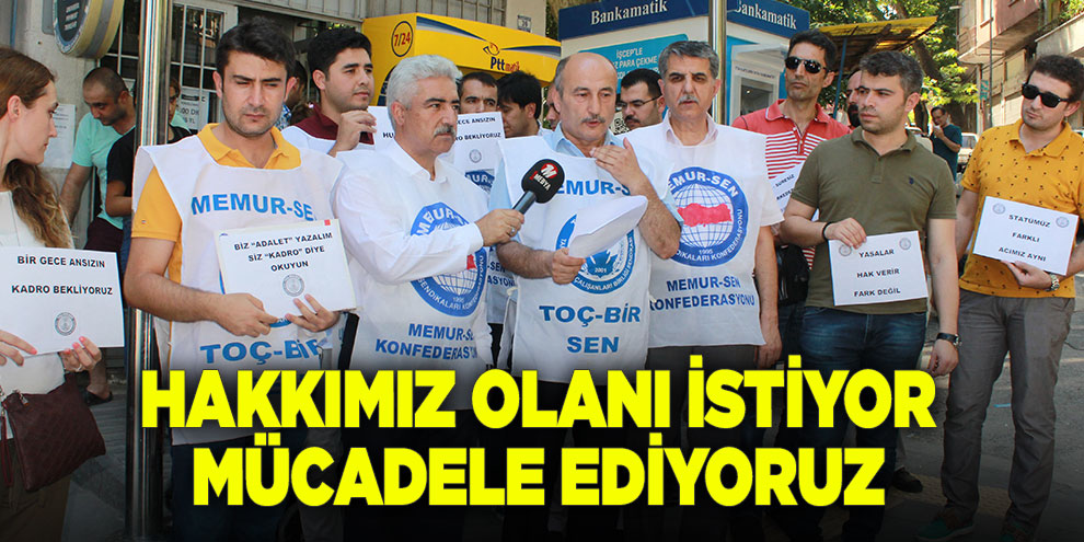 Hakkımız olanı istiyor, mücadele ediyoruz