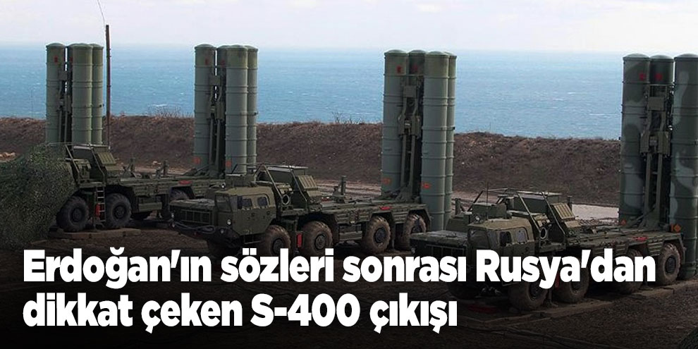 Erdoğan'ın sözleri sonrası Rusya'dan dikkat çeken S-400 çıkışı