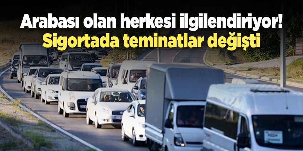 Arabası olan herkesi ilgilendiriyor! Sigortada teminatlar değişti