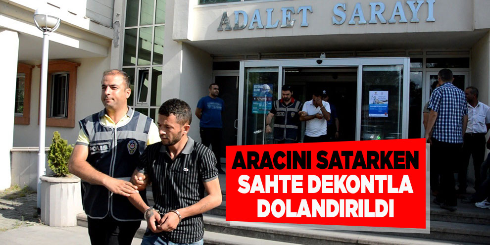 Aracını satarken sahte dekontla dolandırıldı
