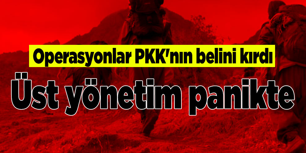 Operasyonlar PKK'nın belini kırdı: Üst yönetim panikte