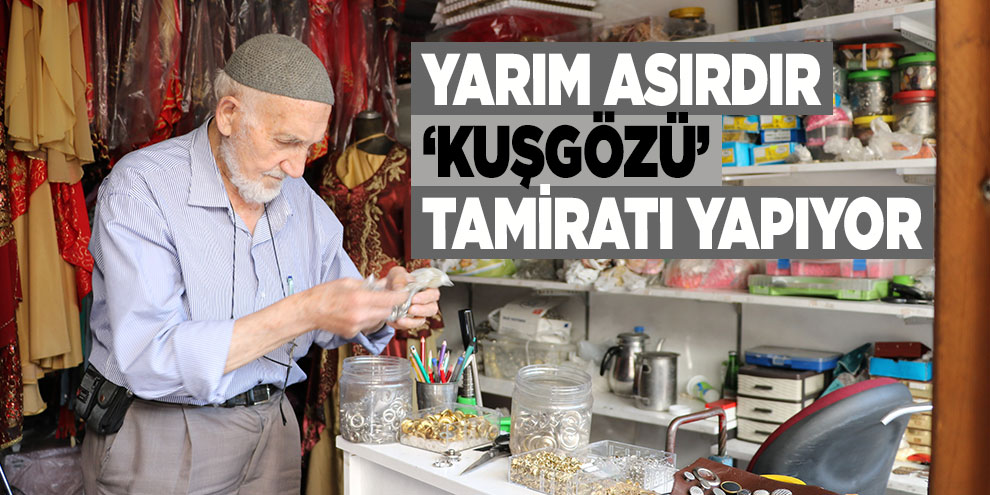 Yarım asırdır ‘kuşgözü’ tamiratı yapıyor