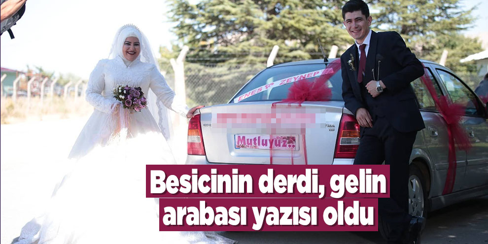 Besicinin derdi, gelin arabası yazısı oldu
