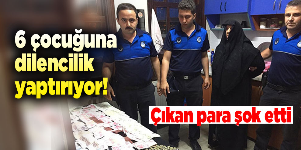 6 çocuğuna dilencilik yaptıran kadından çıkan para şok etti