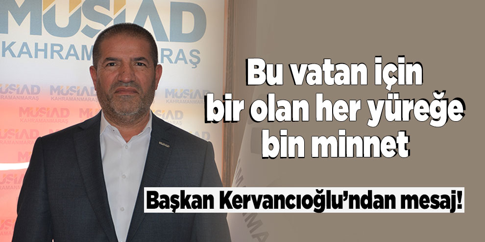 Başkan Kervancıoğlu’ndan mesaj! Bu vatan için bir olan her yüreğe bin minnet