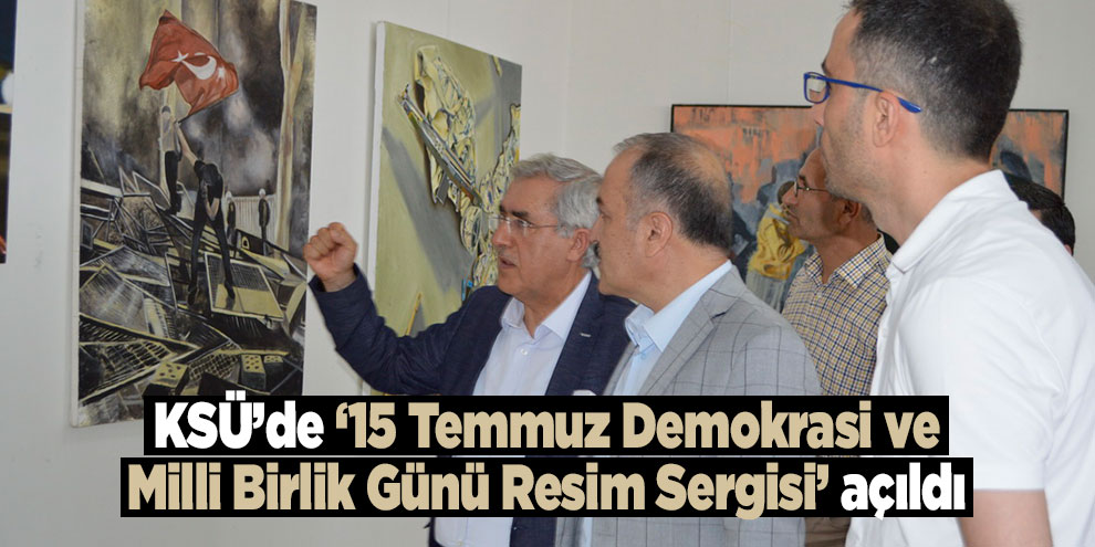 KSÜ’de ‘15 Temmuz Demokrasi ve Milli Birlik Günü Resim Sergisi’ açıldı