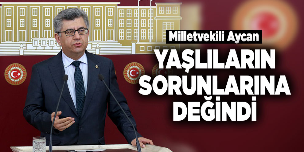 Milletvekili Aycan, yaşlıların sorunlarına değindi