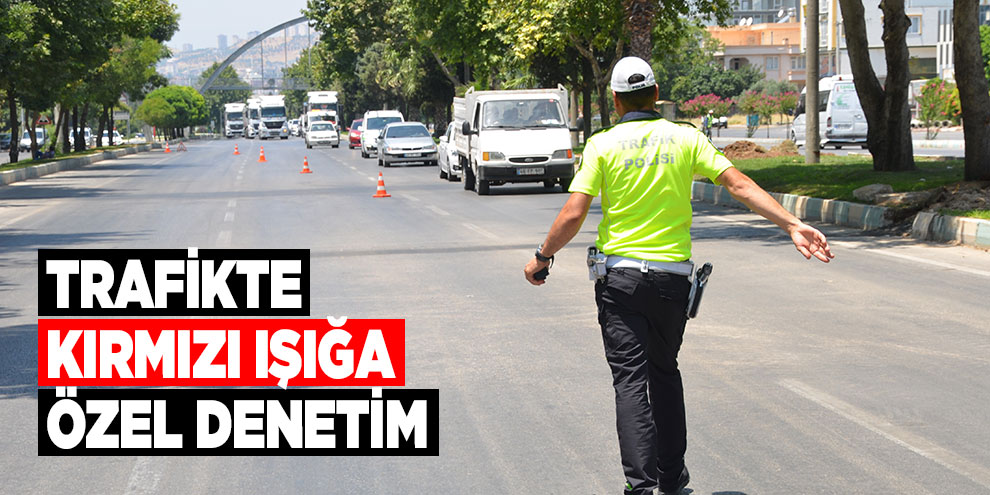 Trafikte kırmızı ışığa özel denetim