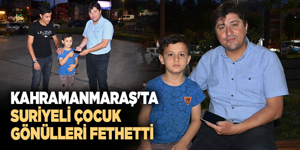 Kahramanmaraş'ta Suriyeli çocuk gönülleri fethetti