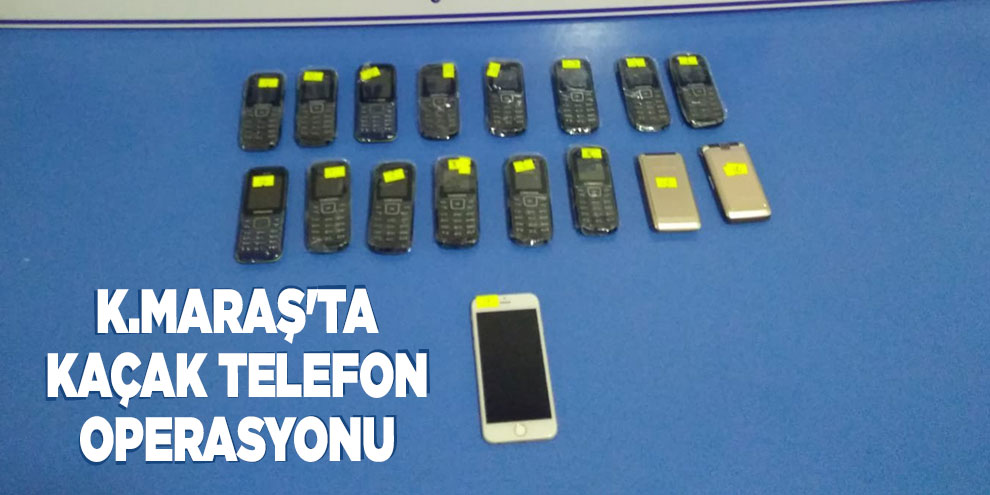 Kahramanmaraş'ta kaçak telefon operasyonu