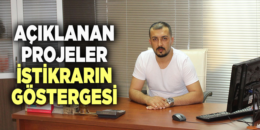 Açıklanan projeler istikrarın göstergesi