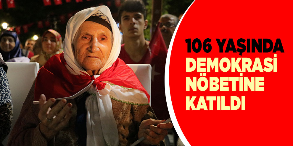 106 yaşında demokrasi nöbetine katıldı