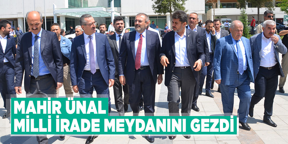 Mahir Ünal Milli İrade Meydanını gezdi