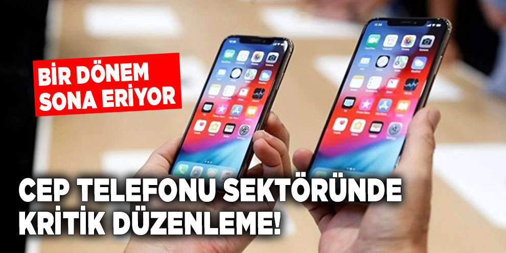 Cep telefonu sektöründe kritik düzenleme! Bir dönem sona eriyor