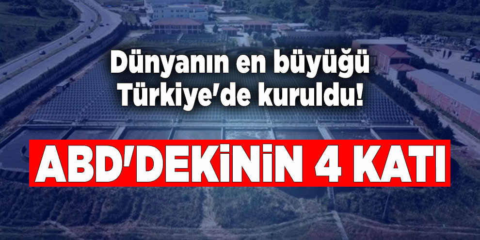 Dünyanın en büyüğü Türkiye'de kuruldu! ABD'dekinin 4 katı