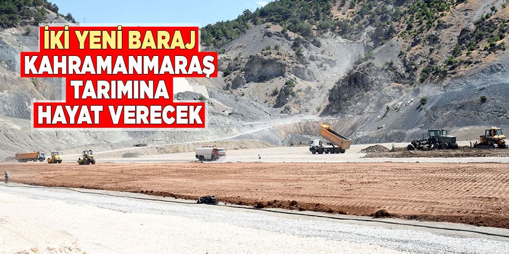İki yeni baraj Kahramanmaraş tarımına hayat verecek