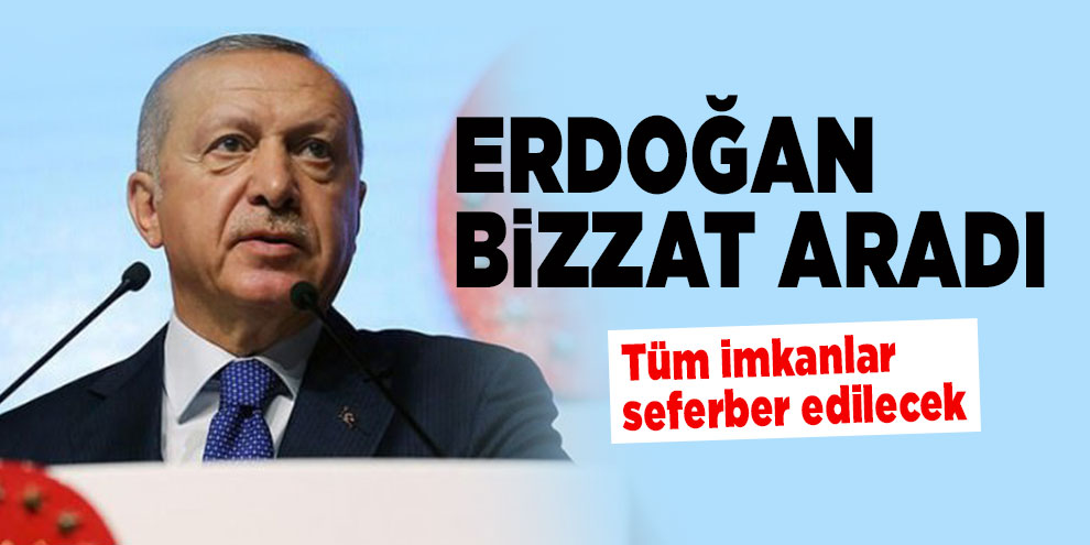 Erdoğan bizzat aradı: Tüm imkanlar seferber edilecek