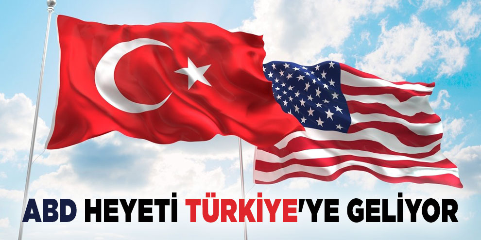 ABD heyeti Türkiye'ye geliyor