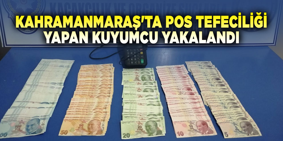 Kahramanmaraş'ta pos tefeciliği yapan kuyumcu yakalandı