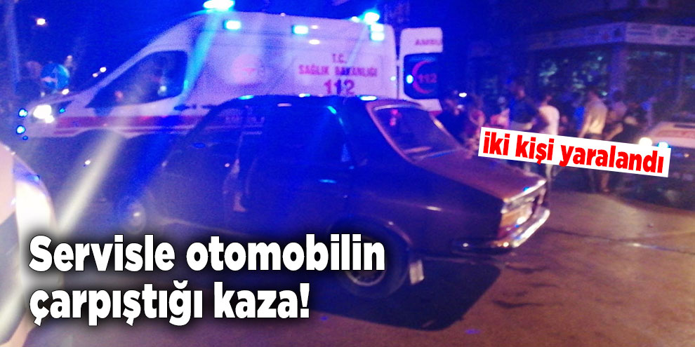 Servisle otomobilin çarpıştığı kazada iki kişi yaralandı