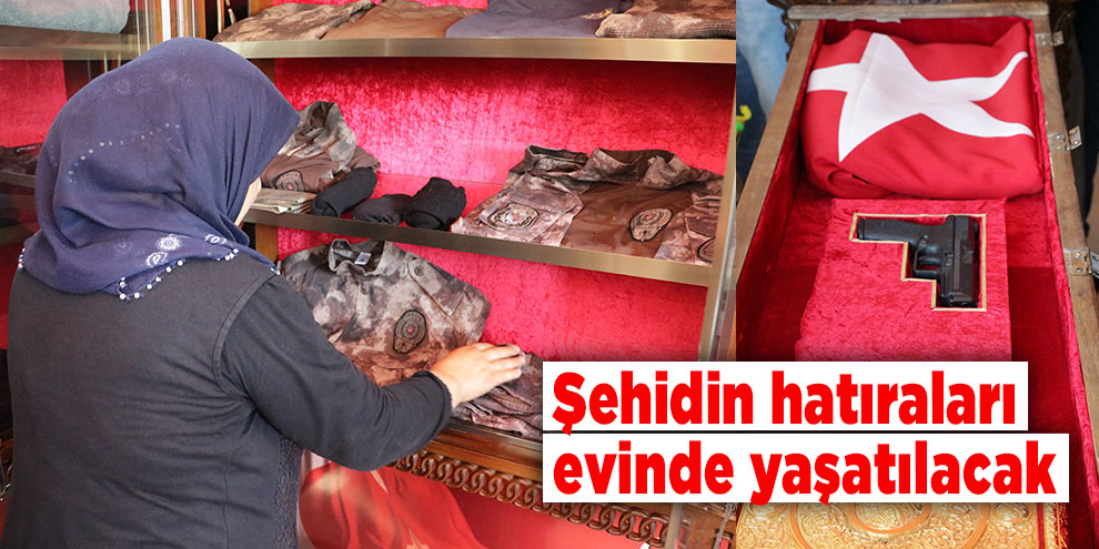 Şehidin hatıraları evinde yaşatılacak