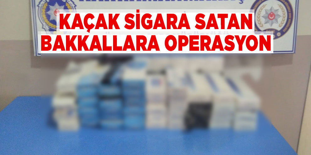 Kaçak sigara satan bakkallara operasyon