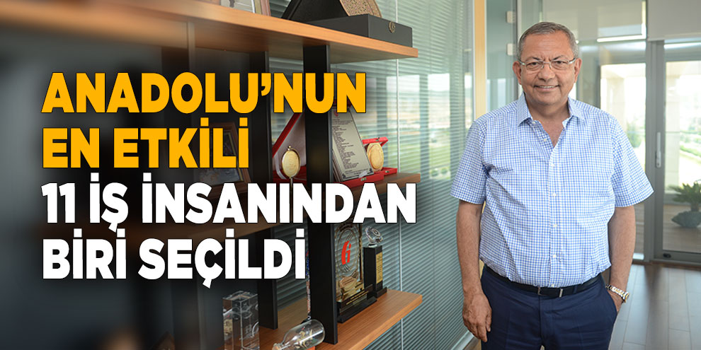 Öksüz, Anadolu’nun en etkili 11 iş insanından biri seçildi