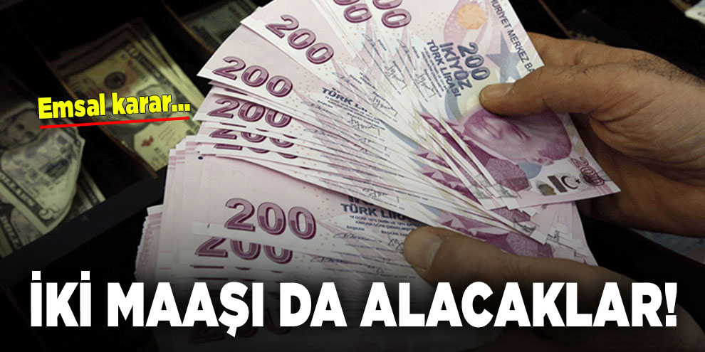 İki maaşı da alacaklar! Emsal karar...
