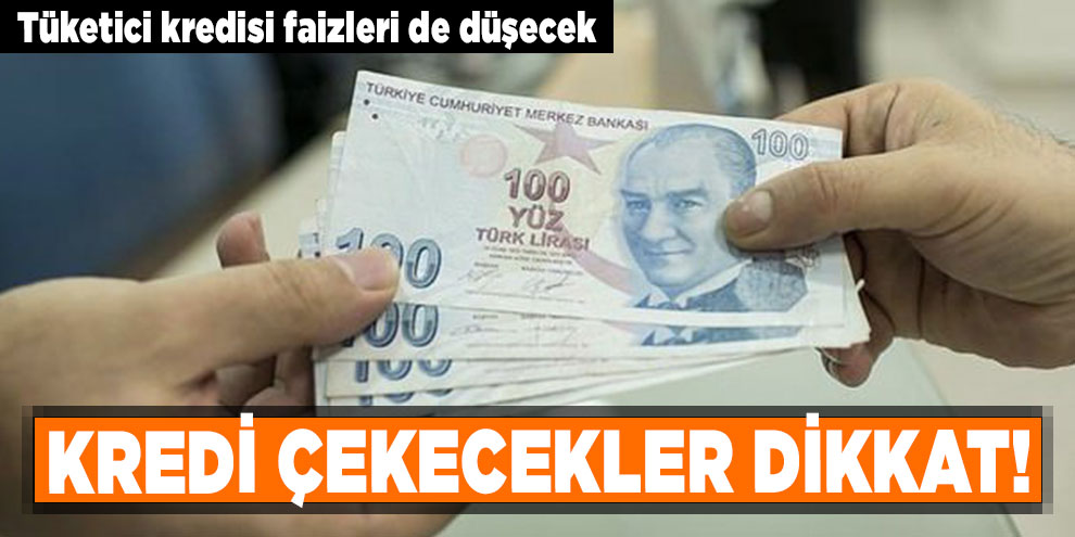 Kredi çekecekler dikkat! Tüketici kredisi faizleri de düşecek