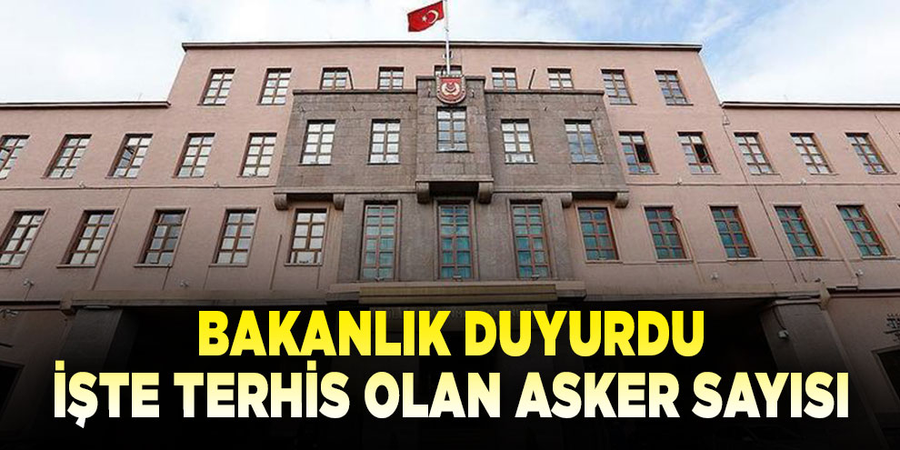 Bakanlık duyurdu: İşte terhis olan asker sayısı