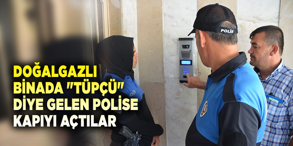 Doğalgazlı binada "tüpçü" diye gelen polise kapıyı açtılar