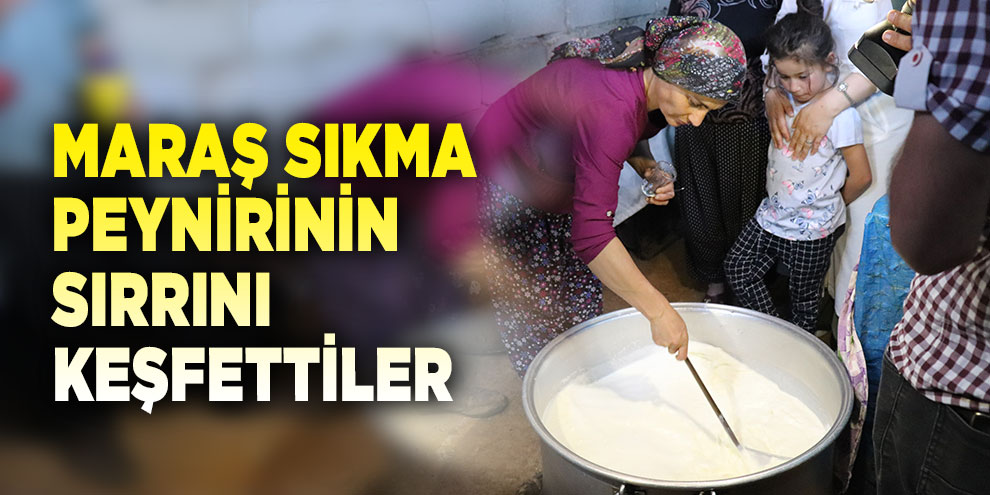 Maraş sıkma peynirinin sırrını keşfettiler
