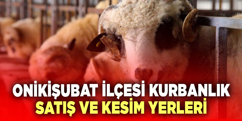 Onikişubat ilçesi kurbanlık satış ve kesim yerleri