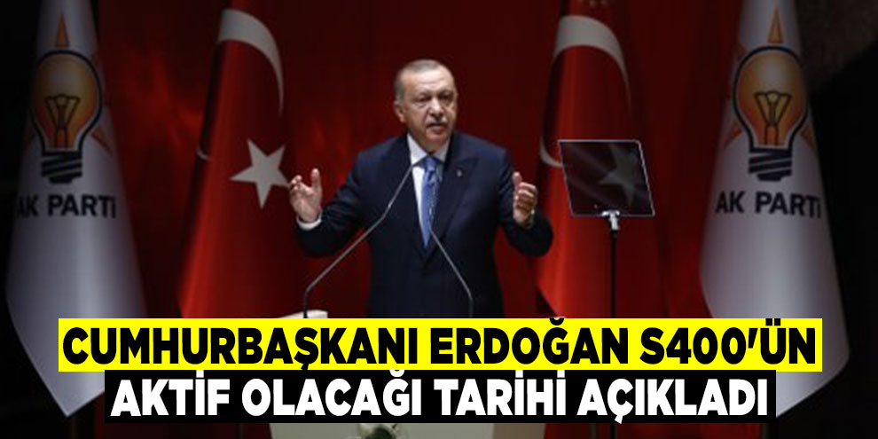 Cumhurbaşkanı Erdoğan S400'ün aktif olacağı tarihi açıkladı