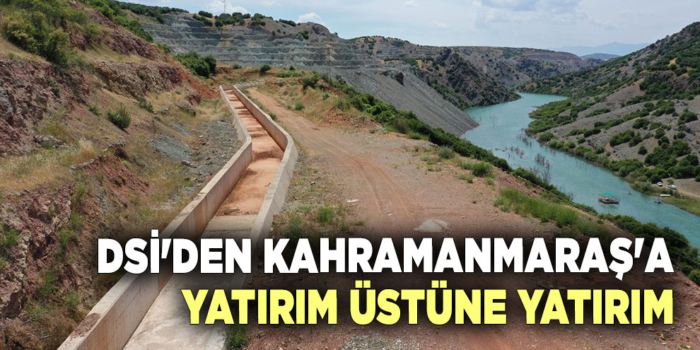 DSİ'den Kahramanmaraş'a yatırım üstüne yatırım