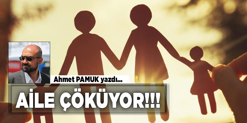 Ahmet PAMUK yazdı! Aile çöküyor