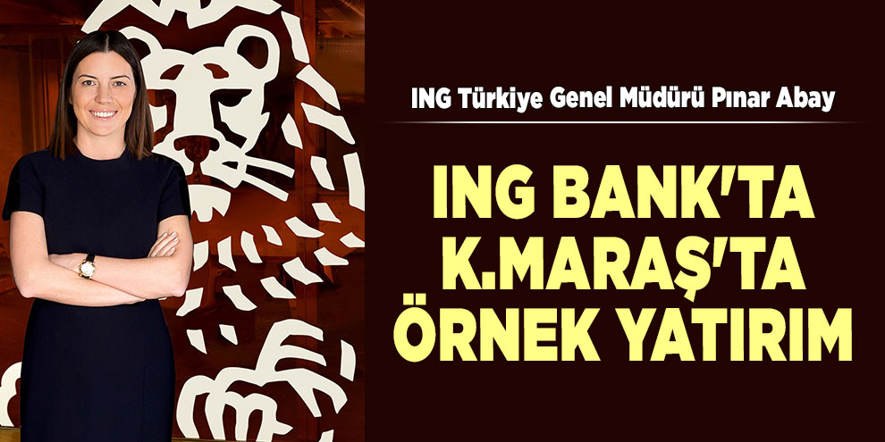 ING Bank'ta Kahramanmaraş'ta örnek yatırım