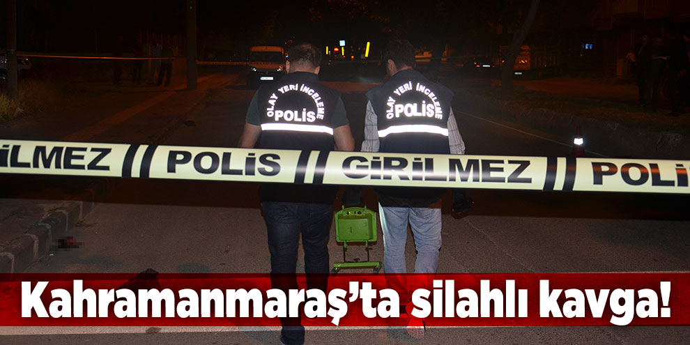 Kahramanmaraş’ta silahlı kavga: 1 ölü, 1 yaralı