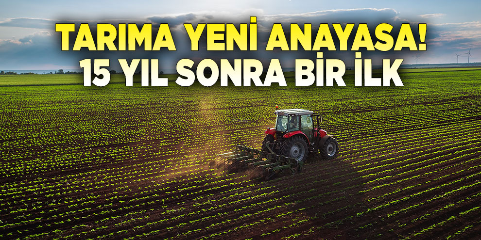 Tarıma yeni anayasa! 15 yıl sonra bir ilk